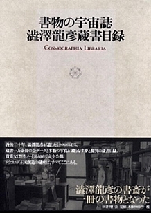 書物の宇宙誌 澁澤龍彦蔵書目録 書物の宇宙誌 澁澤龍彦蔵書目録