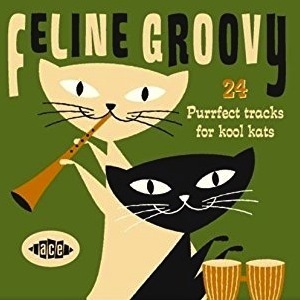 Feline Groovy: 24 Purrfect Tracks For Kool Kats Feline Groovy: 24 Purrfect Tracks For Kool Kats
